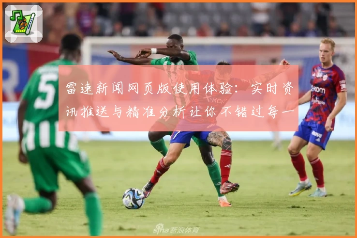雷速新闻网页版使用体验：实时资讯推送与精准分析让你不错过每一条重要动态