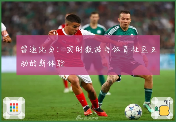 雷速比分：实时数据与体育社区互动的新体验