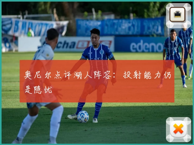奥尼尔点评湖人阵容：投射能力仍是隐忧