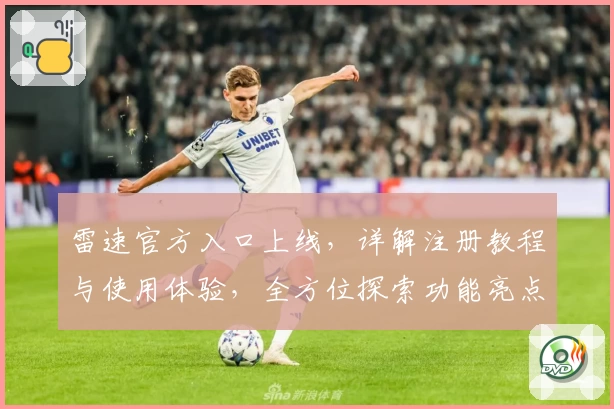 雷速官方入口上线，详解注册教程与使用体验，全方位探索功能亮点