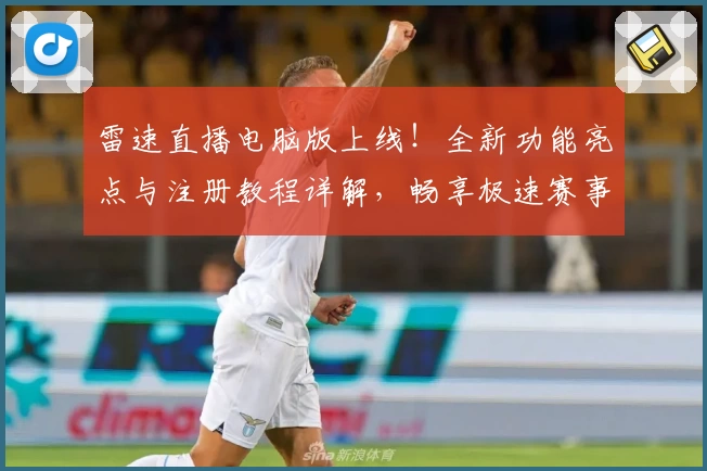 雷速直播电脑版上线！全新功能亮点与注册教程详解，畅享极速赛事体验