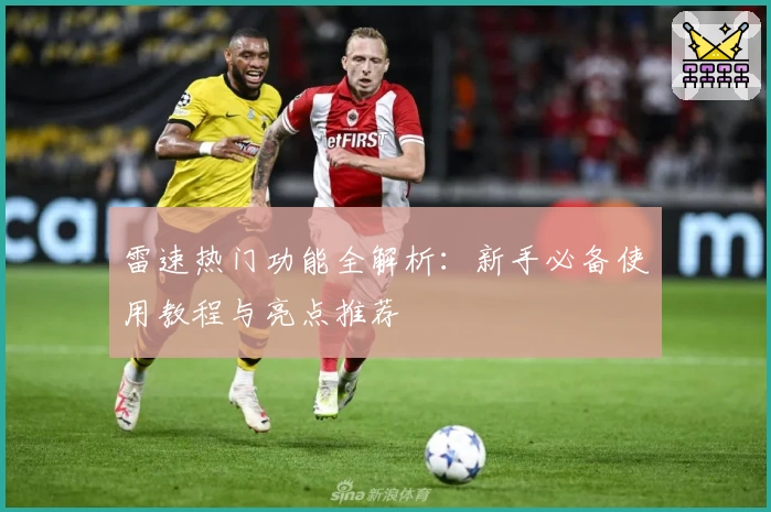 雷速热门功能全解析：新手必备使用教程与亮点推荐