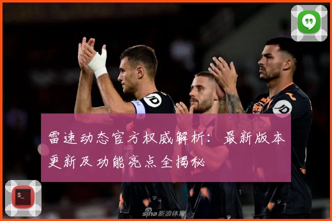 雷速动态官方权威解析：最新版本更新及功能亮点全揭秘
