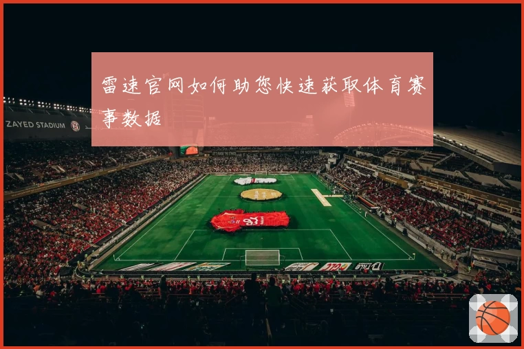 雷速官网如何助您快速获取体育赛事数据