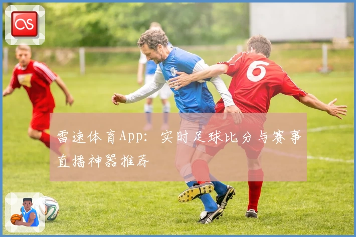 雷速体育App:实时足球比分与赛事直播神器推荐