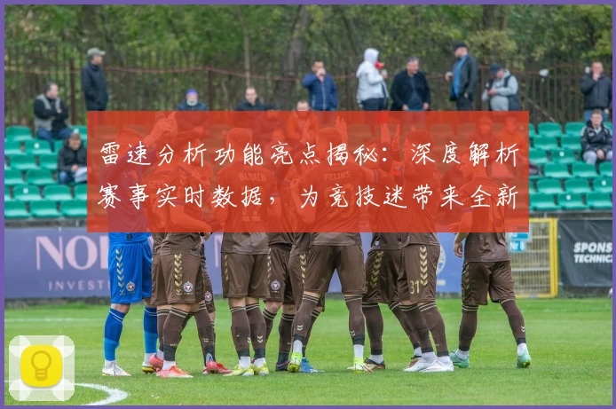 雷速分析功能亮点揭秘:深度解析赛事实时数据,为竞技迷带来全新体验
