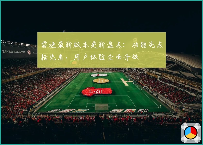 雷速最新版本更新盘点:功能亮点抢先看,用户体验全面升级