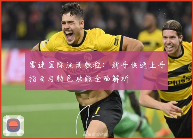 雷速国际注册教程：新手快速上手指南与特色功能全面解析
