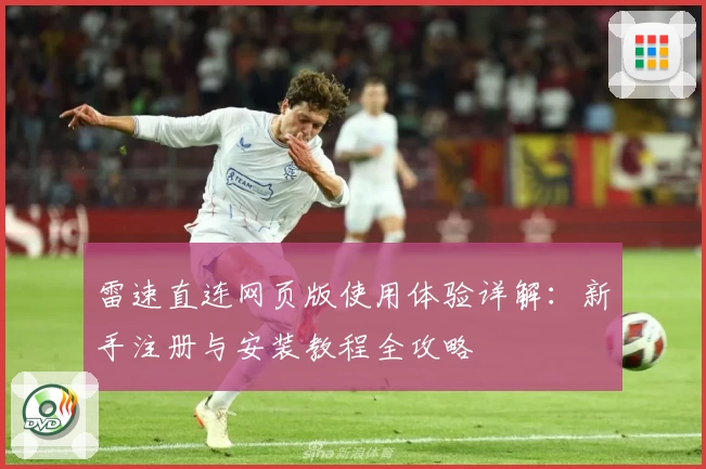 雷速直连网页版使用体验详解：新手注册与安装教程全攻略