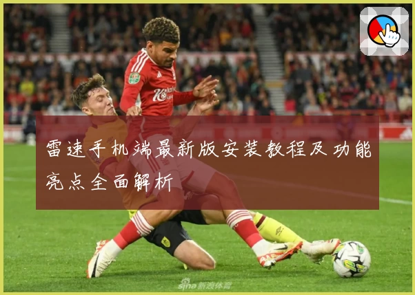 雷速手机端最新版安装教程及功能亮点全面解析