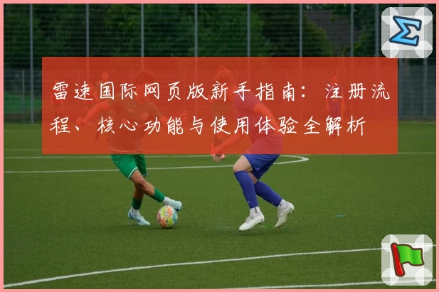 雷速国际网页版新手指南：注册流程、核心功能与使用体验全解析