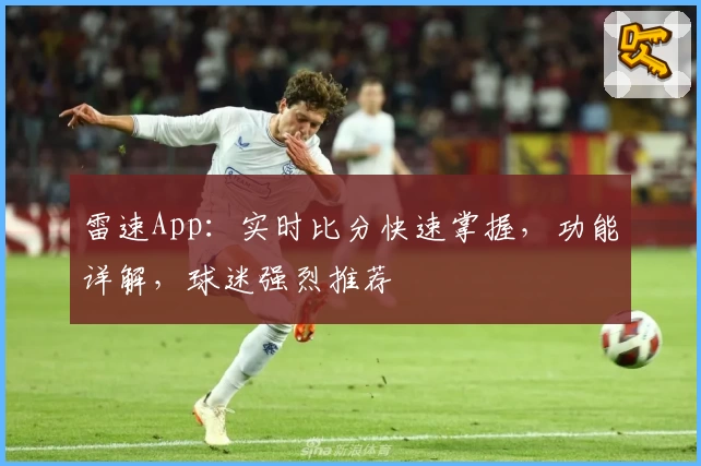 雷速App：实时比分快速掌握，功能详解，球迷强烈推荐