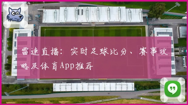 雷速直播：实时足球比分、赛事攻略及体育App推荐