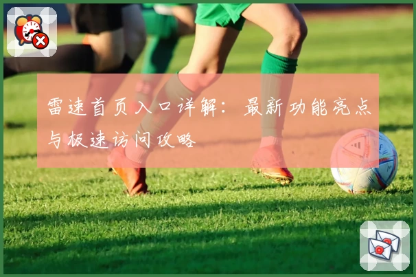 雷速首页入口详解：最新功能亮点与极速访问攻略