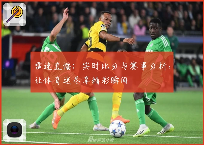 雷速直播：实时比分与赛事分析，让体育迷尽享精彩瞬间