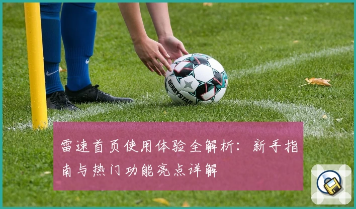 雷速首页使用体验全解析：新手指南与热门功能亮点详解