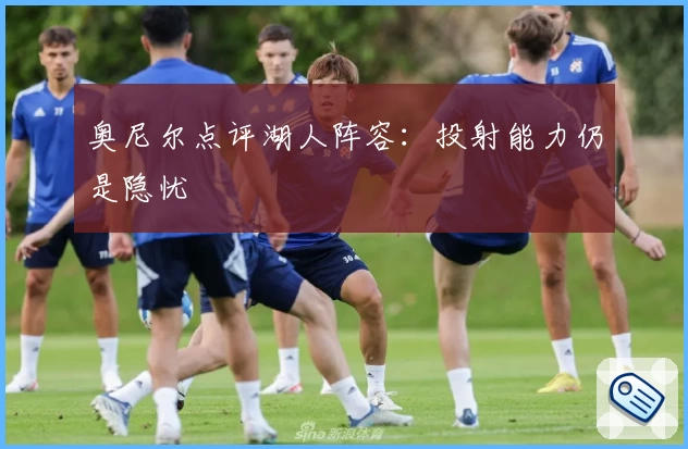 奥尼尔点评湖人阵容：投射能力仍是隐忧